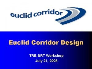 Euclid Corridor Design TRB BRT Workshop July 21