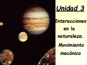 Unidad 3 Interacciones en la naturaleza Movimiento mecnico