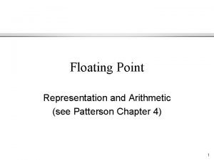 Floating Point Representation and Arithmetic see Patterson Chapter