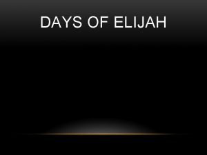 DAYS OF ELIJAH These are the days of