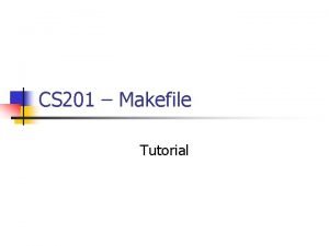 CS 201 Makefile Tutorial A Trivial Makefile Trivial