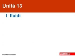 Unit 13 I fluidi Copyright 2009 Zanichelli editore