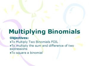 Multiplying Binomials Objectives To Multiply Two Binomials FOIL