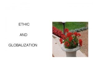 ETHIC AND GLOBALIZATION ETHIC THE MEANING ofIN THE