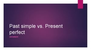 Grammar present perfect and past simple