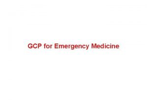 GCP for Emergency Medicine GCP for Emergency Medicine