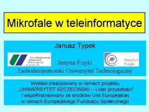 Mikrofale w teleinformatyce Janusz Typek Instytut Fizyki Zachodniopomorski