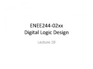 ENEE 244 02 xx Digital Logic Design Lecture