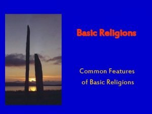 Basic Religions Common Features of Basic Religions Common
