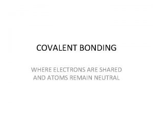 COVALENT BONDING WHERE ELECTRONS ARE SHARED AND ATOMS