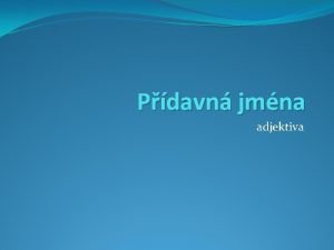 Pdavn jmna adjektiva Anotace Materil tvo 17 slid