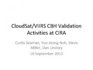 Cloud SatVIIRS CBH Validation Activities at CIRA Curtis