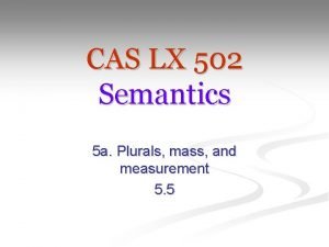 CAS LX 502 Semantics 5 a Plurals mass