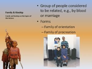 Family Kinship Family and kinship are the topics