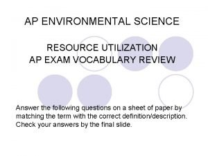 AP ENVIRONMENTAL SCIENCE RESOURCE UTILIZATION AP EXAM VOCABULARY