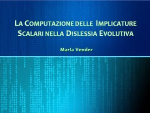 LA COMPUTAZIONE DELLE IMPLICATURE SCALARI NELLA DISLESSIA EVOLUTIVA