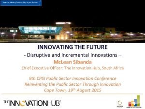 INNOVATING THE FUTURE Disruptive and Incremental Innovations Mc