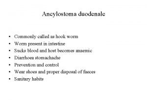 Ancylostoma duodenale Commonly called as hook worm Worm