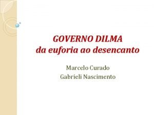 GOVERNO DILMA da euforia ao desencanto Marcelo Curado