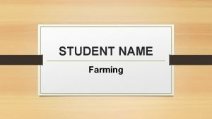 STUDENT NAME Farming Descriptions about Farming Framing is