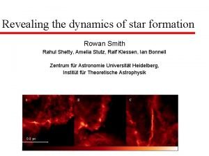 Revealing the dynamics of star formation Rowan Smith