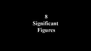 8 Significant Figures Significant figures The number of
