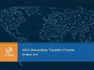 IANA Stewardship Transition Process 09 March 2016 Implementation
