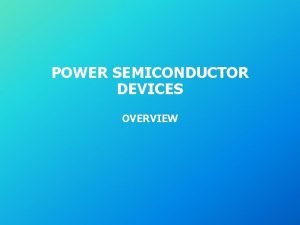 POWER SEMICONDUCTOR DEVICES OVERVIEW Historical n n 1