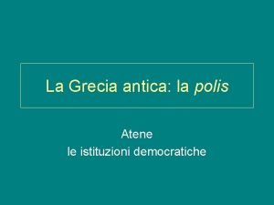 La Grecia antica la polis Atene le istituzioni