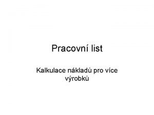 Pracovn list Kalkulace nklad pro vce vrobk Kalkulace