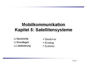 Mobilkommunikation Kapitel 5 Satellitensysteme Geschichte q Grundlagen q