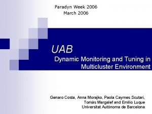 Paradyn Week 2006 March 2006 UAB Dynamic Monitoring