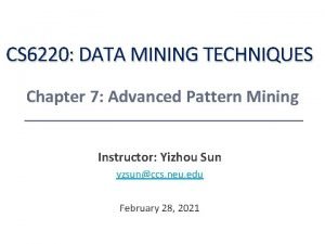 CS 6220 DATA MINING TECHNIQUES Chapter 7 Advanced