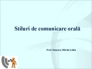 Stiluri de comunicare oral Prof Duescu Mirela Lidia