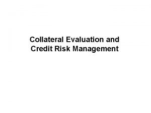 Collateral Evaluation and Credit Risk Management Contents 1