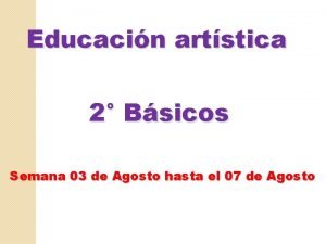 Educacin artstica 2 Bsicos Semana 03 de Agosto