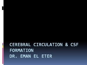 CEREBRAL CIRCULATION CSF FORMATION DR EMAN EL ETER
