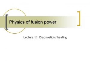 Physics of fusion power Lecture 11 Diagnostics heating