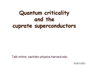 Quantum criticality and the cuprate superconductors Talk online