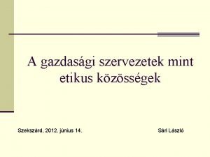 A gazdasgi szervezetek mint etikus kzssgek Szekszrd 2012