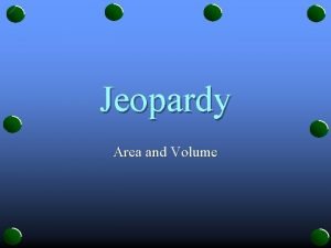 Volume and surface area jeopardy