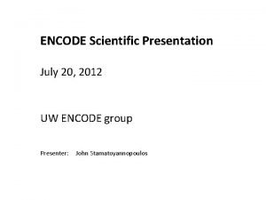 ENCODE Scientific Presentation July 20 2012 UW ENCODE