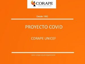 Desde 1992 PROYECTO COVID CORAPE UNICEF www corape