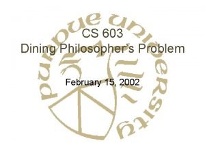 CS 603 Dining Philosophers Problem February 15 2002