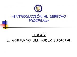 INTRODUCCIN AL DERECHO PROCESAL TEMA 7 EL GOBIERNO