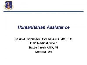 Humanitarian Assistance Kevin J Bohnsack Col MI ANG