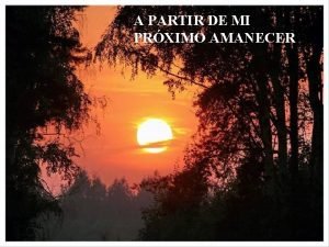 A PARTIR DE MI PRXIMO AMANECER Hoy me