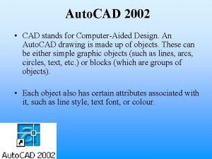 Auto CAD 2002 CAD stands for ComputerAided Design