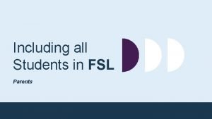 Including all Students in FSL Parents WELCOME BIENVENUE