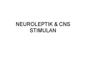 NEUROLEPTIK CNS STIMULAN NEUROLEPTIK CNS STIMULANT Objektif pengajaran